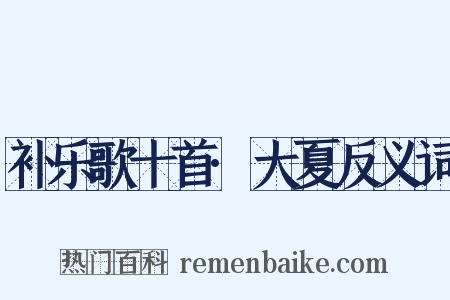补乐歌十首·大夏反义词是什么意思的图片